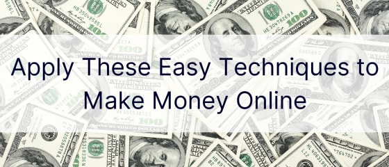 Áp dụng những kỹ thuật dễ dàng này để kiếm tiền trực tuyến