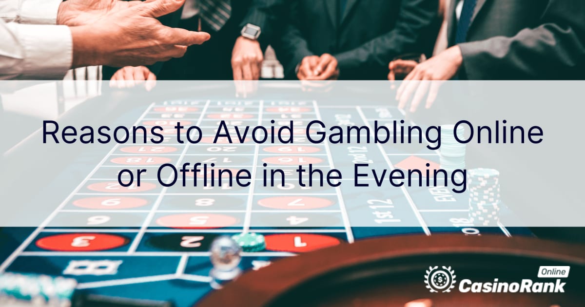 Những lý do nên tránh cờ bạc trực tuyến hoặc ngoại tuyến vào buổi tối