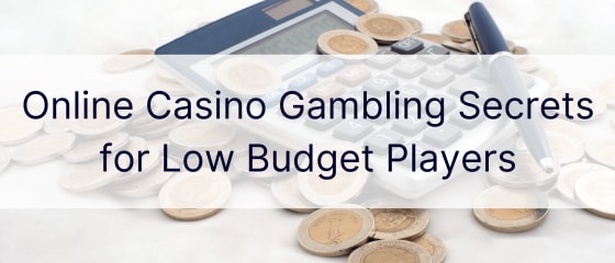 Bí mật cờ bạc sòng bạc trực tuyến cho người chơi ngân sách thấp