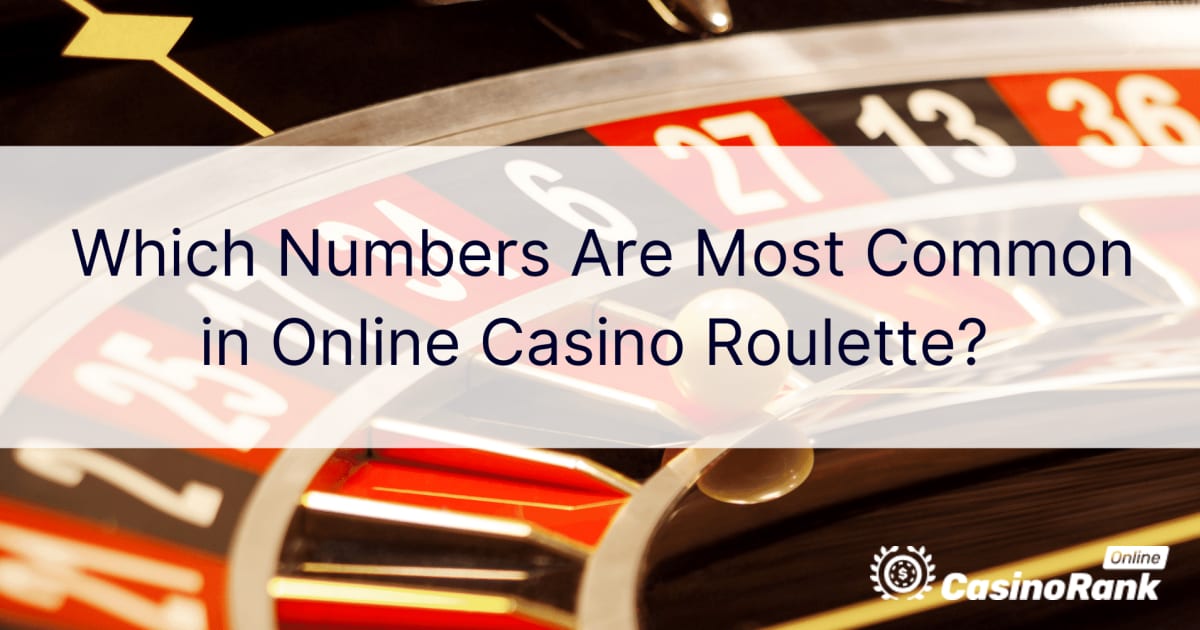 Những con số nào phổ biến nhất trong trò Roulette sòng bạc trực tuyến?