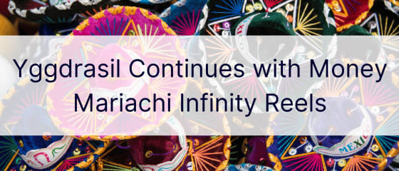 Yggdrasil tiếp tục với Money Mariachi Infinity Reels